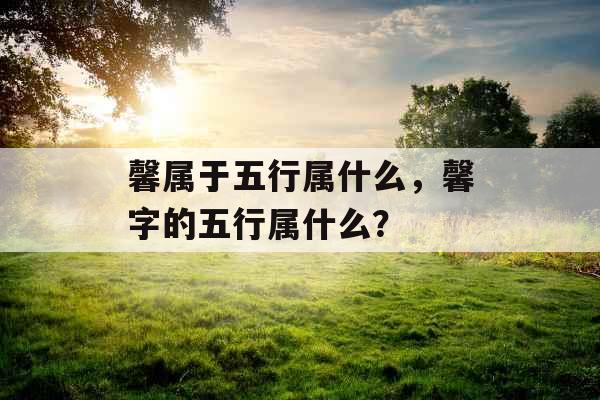 馨属于五行属什么，馨字的五行属什么？