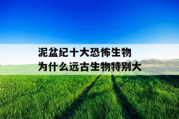 泥盆纪十大恐怖生物 为什么远古生物特别大