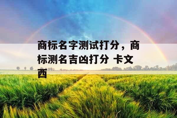 商标名字测试打分，商标测名吉凶打分 卡文西