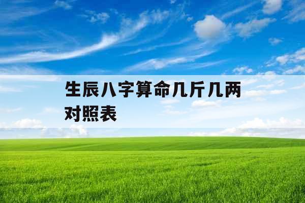 生辰八字算命几斤几两对照表