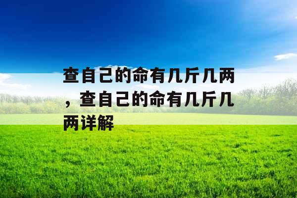 查自己的命有几斤几两，查自己的命有几斤几两详解