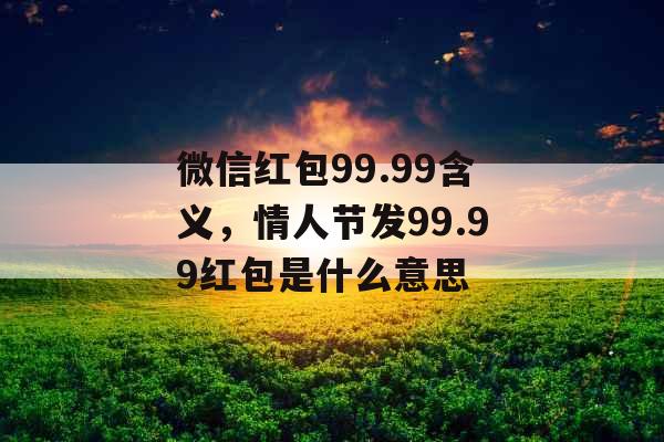 微信红包99.99含义，情人节发99.99红包是什么意思