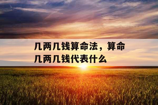 几两几钱算命法，算命几两几钱代表什么