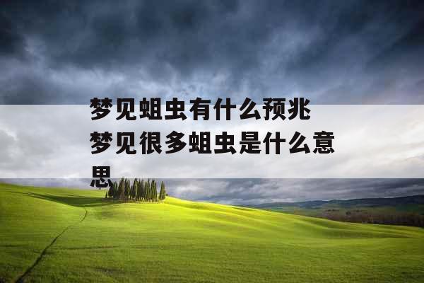 梦见蛆虫有什么预兆 梦见很多蛆虫是什么意思