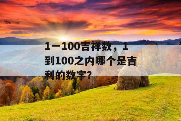 1一100吉祥数，1到100之内哪个是吉利的数字？