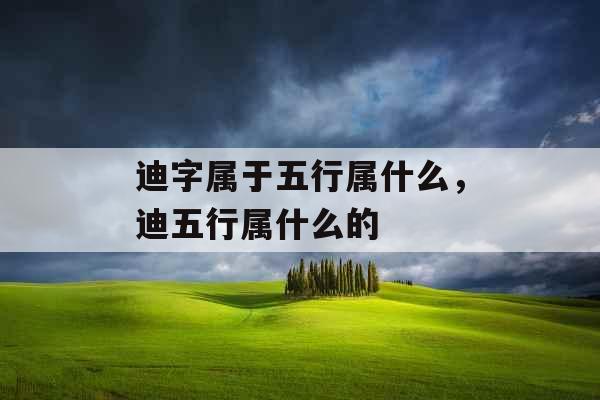 迪字属于五行属什么，迪五行属什么的