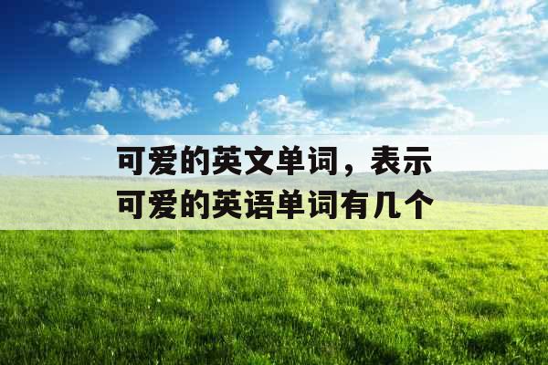 可爱的英文单词，表示可爱的英语单词有几个