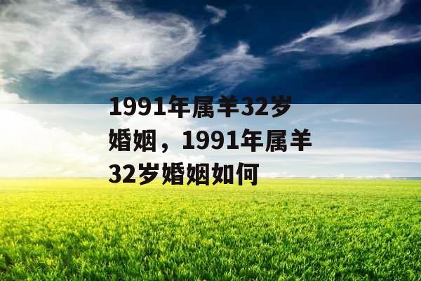 1991年属羊32岁婚姻，1991年属羊32岁婚姻如何