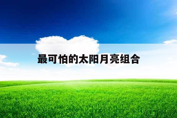 最可怕的太阳月亮组合 最可怕的太阳月亮组合