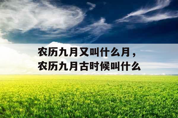 农历九月又叫什么月，农历九月古时候叫什么