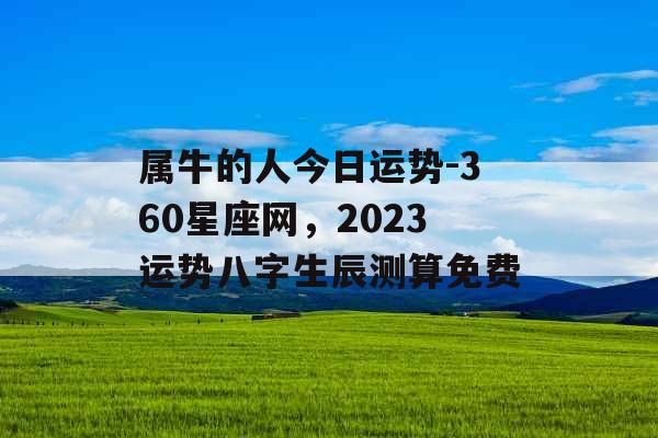 属牛的人今日运势-360星座网，2023运势八字生辰测算免费