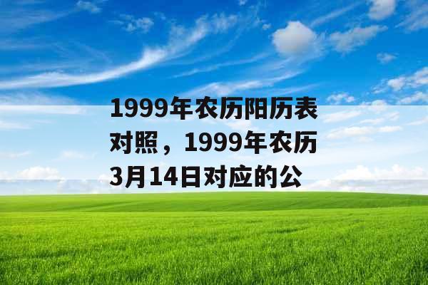 1999年农历阳历表对照，1999年农历3月14日对应的公