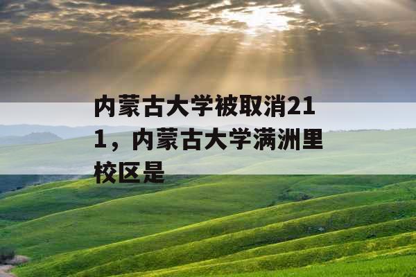 内蒙古大学被取消211，内蒙古大学满洲里校区是