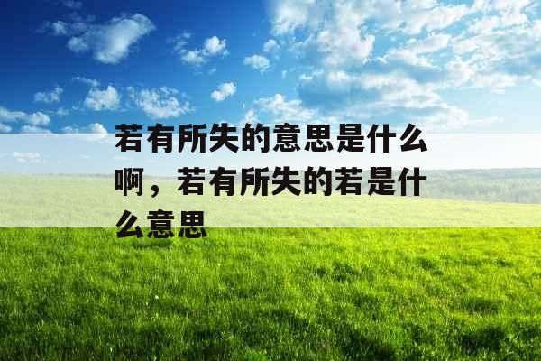 若有所失的意思是什么啊，若有所失的若是什么意思