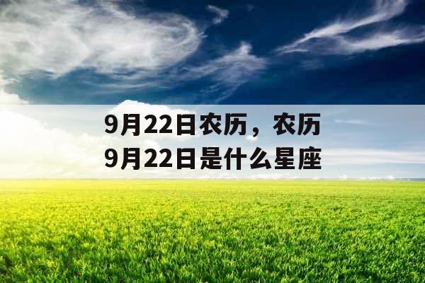 9月22日农历,农历9月22日是什么星座 9月22日农历,农历9月22日是什么星座