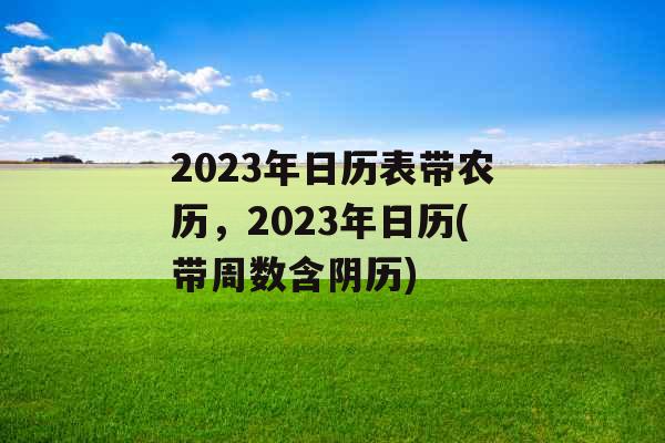 2023年日历表带农历，2023年日历(带周数含阴历)