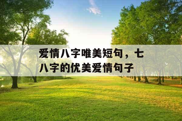 爱情八字唯美短句,七八字的优美爱情句子