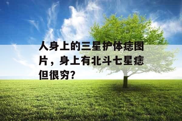 人身上的三星护体痣图片，身上有北斗七星痣但很穷？
