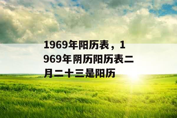 1969年阳历表，1969年阴历阳历表二月二十三是阳历