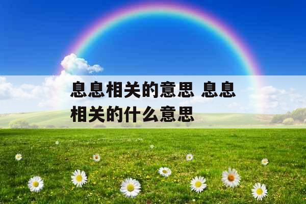 息息相关的意思 息息相关的什么意思