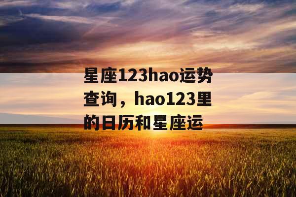 星座123hao运势查询，hao123里的日历和星座运