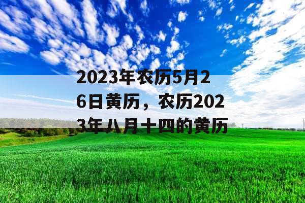 2023年农历5月26日黄历，农历2023年八月十四的黄历