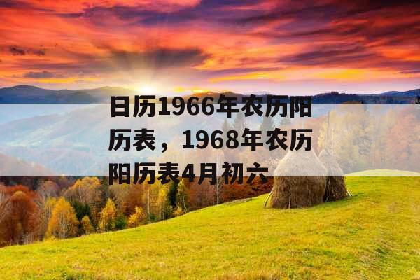 日历1966年农历阳历表，1968年农历阳历表4月初六