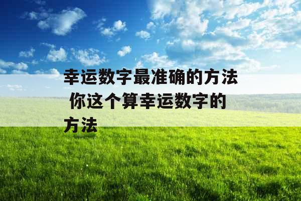 幸运数字最准确的方法 你这个算幸运数字的方法