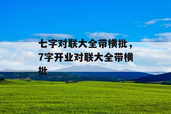 七字对联大全带横批，7字开业对联大全带横批