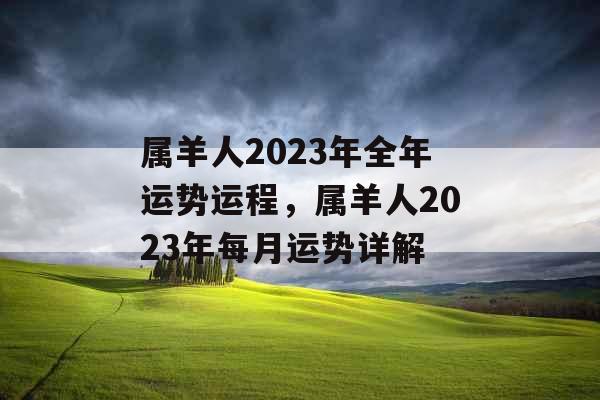 属羊人2023年全年运势运程，属羊人2023年每月运势详解