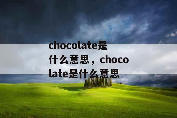 chocolate是什么意思，chocolate是什么意思