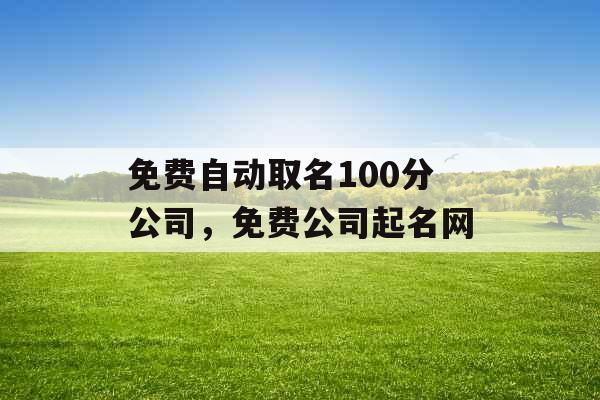 免费自动取名100分公司，免费公司起名网