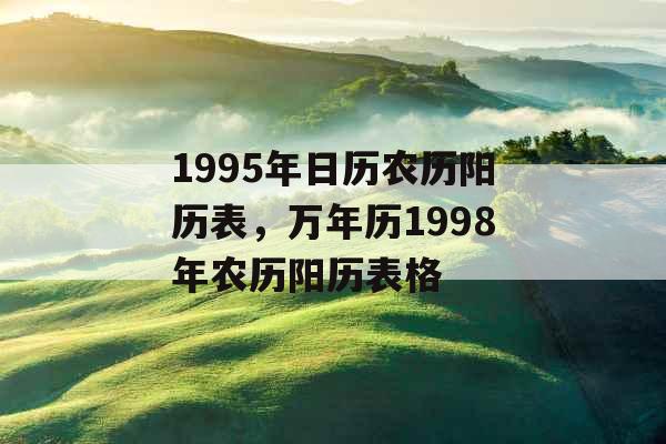 1995年日历农历阳历表，万年历1998年农历阳历表格