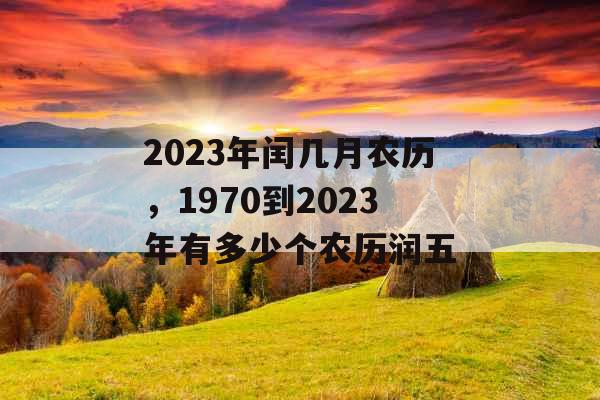 2023年闰几月农历，1970到2023年有多少个农历润五