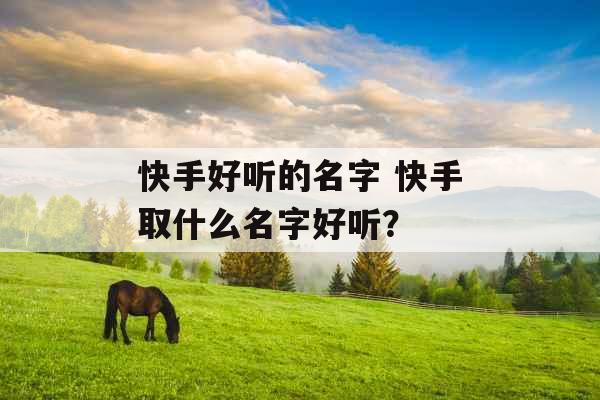 快手好听的名字 快手取什么名字好听？