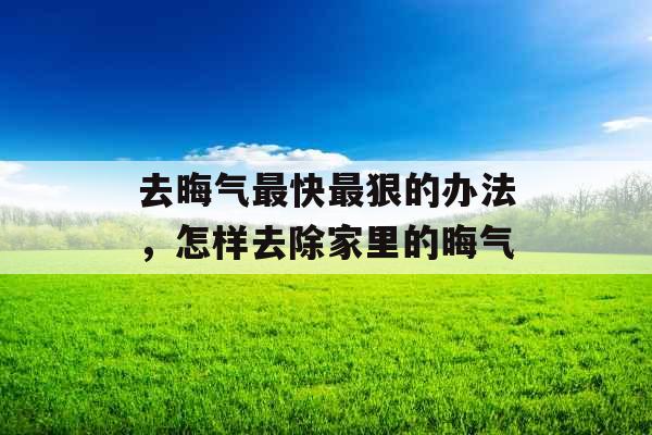 去晦气最快最狠的办法，怎样去除家里的晦气