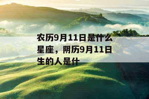 农历9月11日是什么星座，阴历9月11日生的人是什