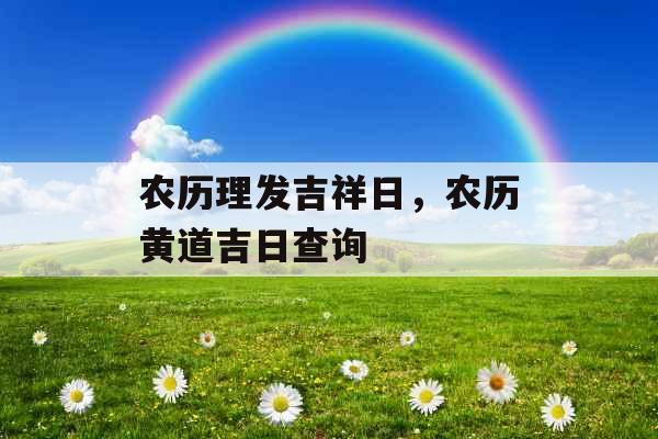 农历理发吉祥日，农历黄道吉日查询