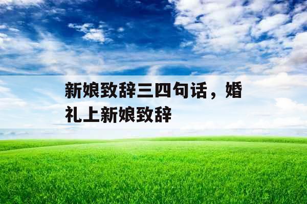 新娘致辞三四句话，婚礼上新娘致辞