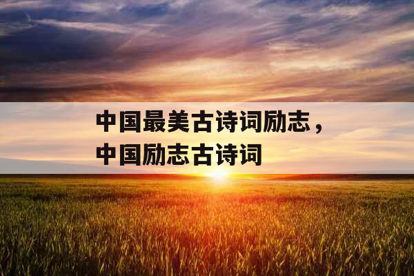 中国最美古诗词励志,中国励志古诗词 中国最美古诗词励志,中国励志古诗词
