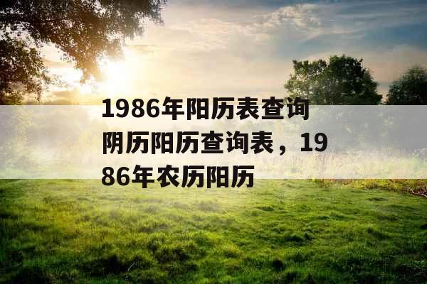 1986年阳历表查询阴历阳历查询表，1986年农历阳历