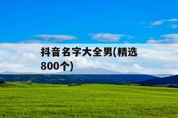 抖音名字大全男(精选800个)