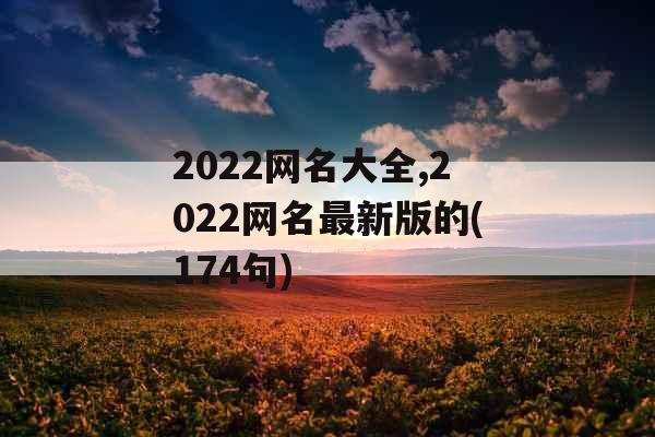 2022网名大全,2022网名最新版的(174句)