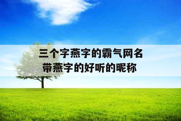 三个字燕字的霸气网名 带燕字的好听的昵称