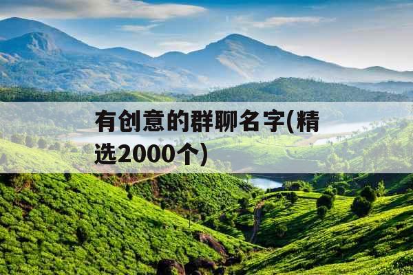 有创意的群聊名字(精选2000个) 有创意的群聊名字(精选2000个)