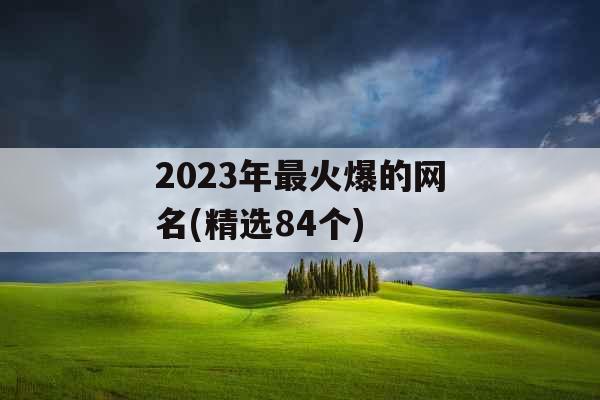 2023年最火爆的网名(精选84个)