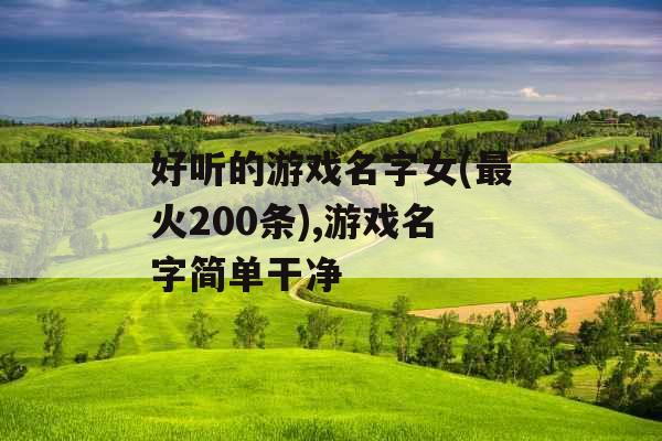 好听的游戏名字女(最火200条),游戏名字简单干净