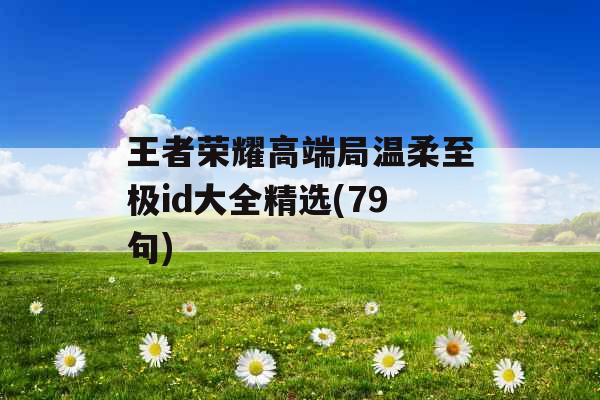 王者荣耀高端局温柔至极id大全精选(79句)