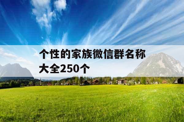 个性的家族微信群名称大全250个