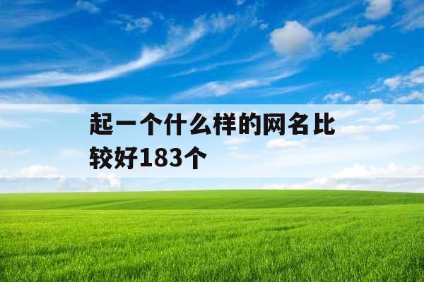 起一个什么样的网名比较好183个